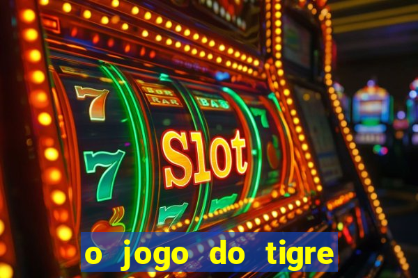 o jogo do tigre da dinheiro mesmo