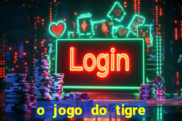 o jogo do tigre da dinheiro mesmo