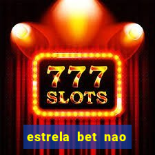 estrela bet nao esta funcionando