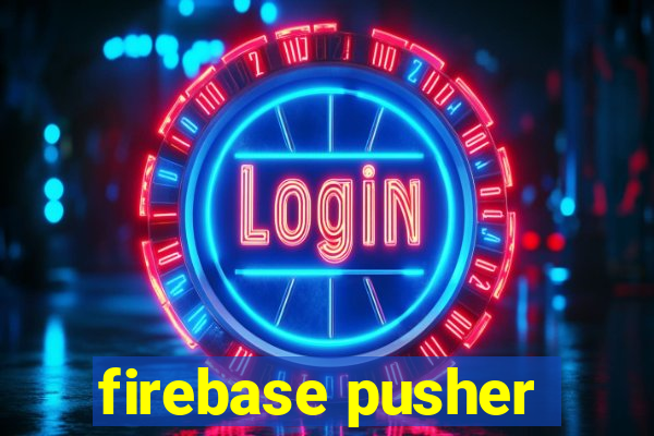 firebase pusher