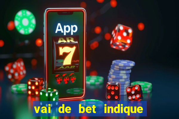 vai de bet indique e ganhe