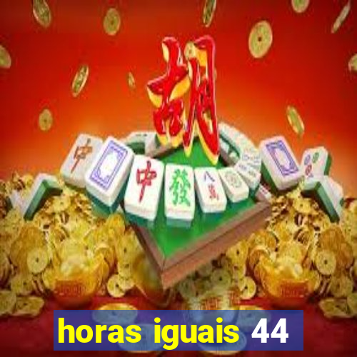 horas iguais 44