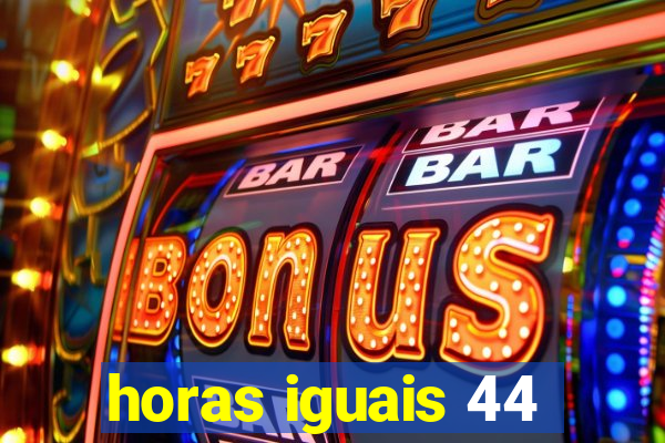 horas iguais 44