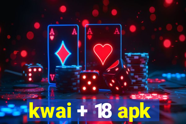 kwai + 18 apk