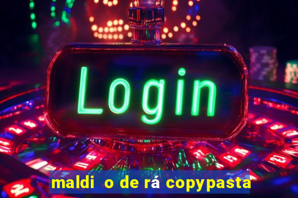 maldi  o de rá copypasta