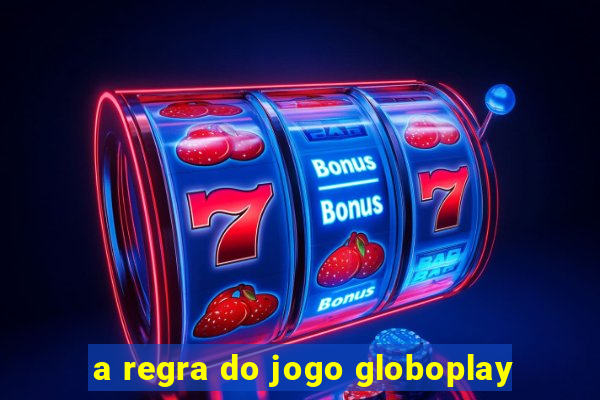 a regra do jogo globoplay