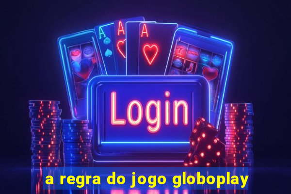 a regra do jogo globoplay