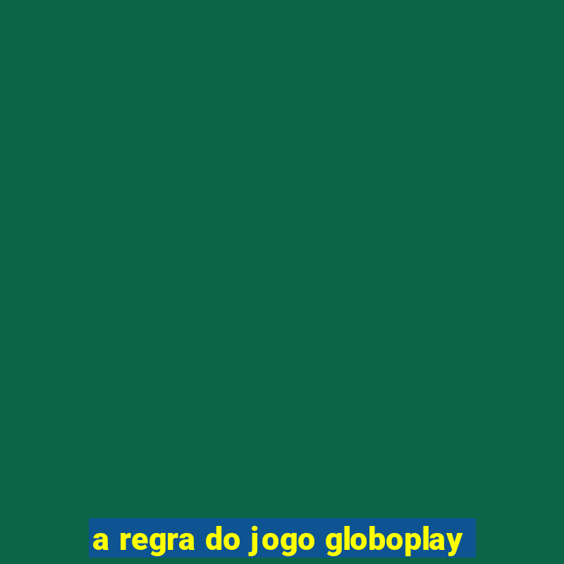 a regra do jogo globoplay