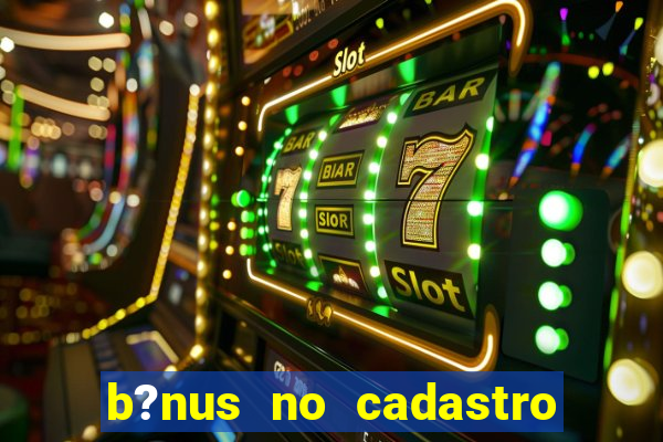 b?nus no cadastro sem depósito