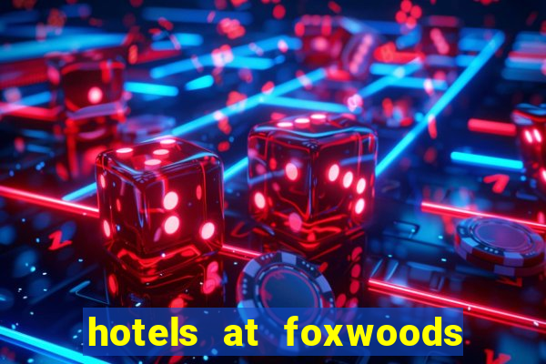 hotels at foxwoods casino ct