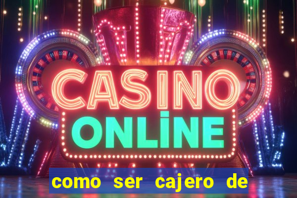 como ser cajero de casino online bet365