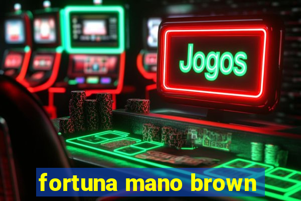 fortuna mano brown