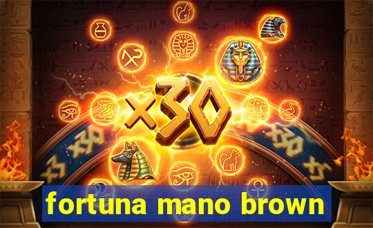 fortuna mano brown