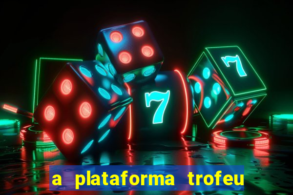 a plataforma trofeu bet é confiável