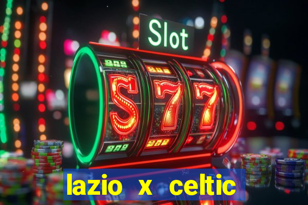 lazio x celtic onde assistir