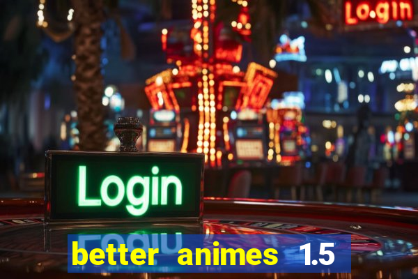 better animes 1.5 apk download