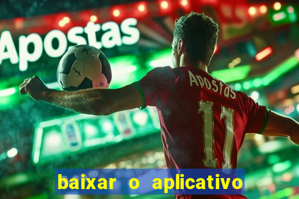 baixar o aplicativo do jogo do tigrinho