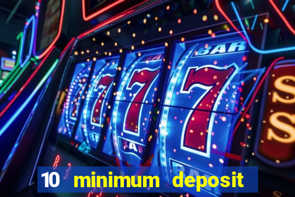 10 minimum deposit online casino