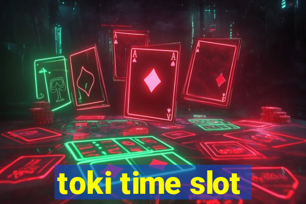 toki time slot