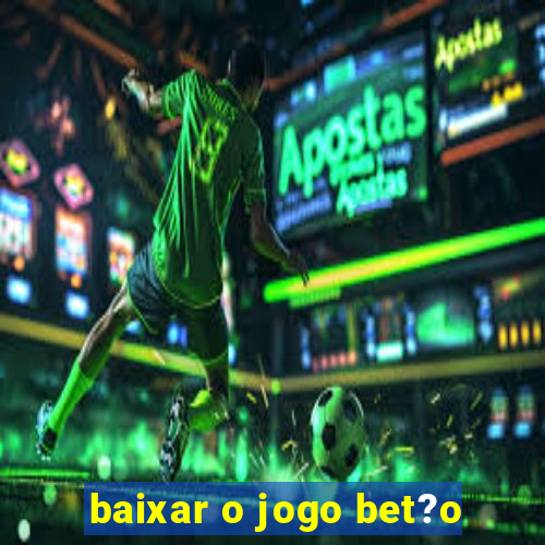 baixar o jogo bet?o