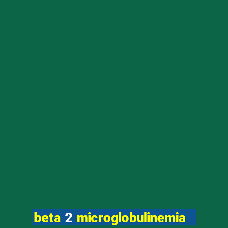 beta 2 microglobulinemia