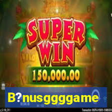 B?nusggggame