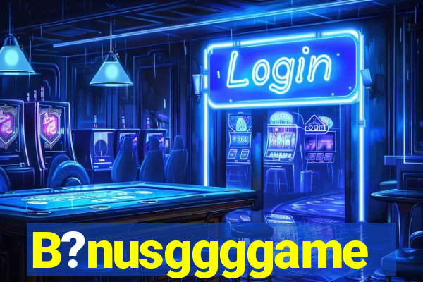 B?nusggggame