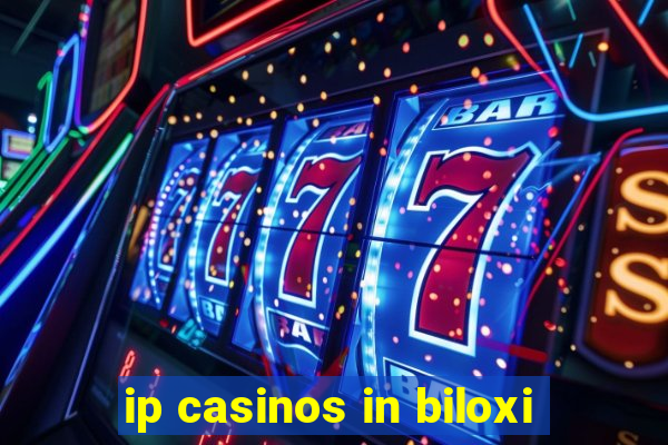 ip casinos in biloxi