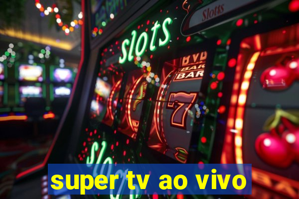 super tv ao vivo