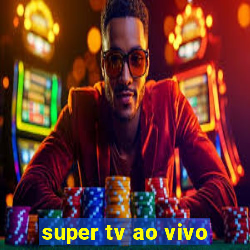 super tv ao vivo