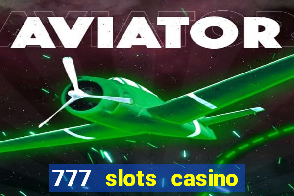 777 slots casino real money