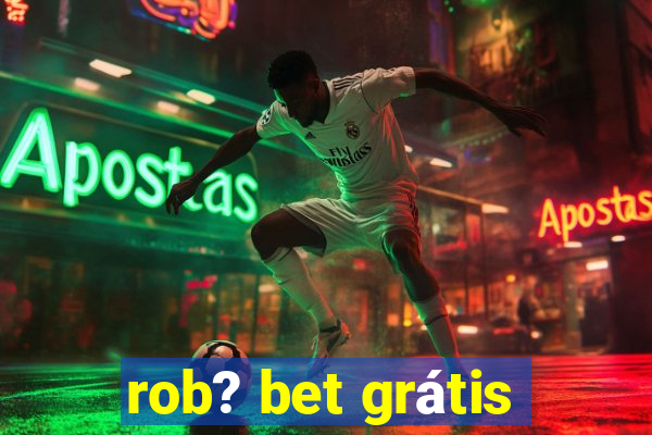 rob? bet grátis