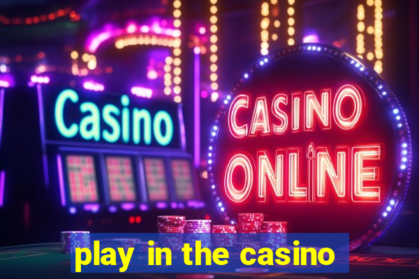 play in the casino