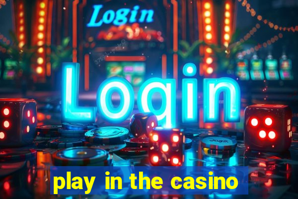 play in the casino