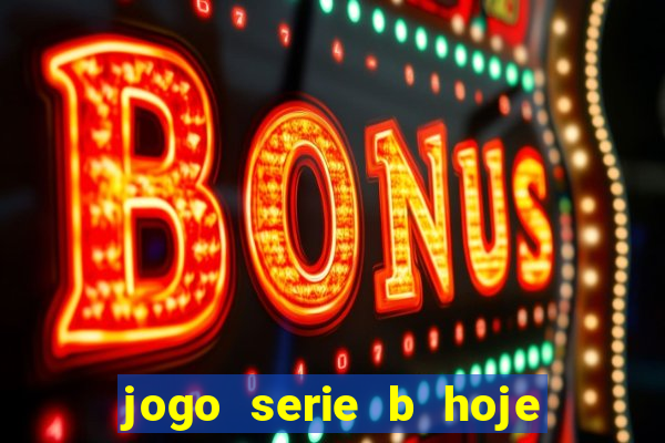 jogo serie b hoje ao vivo