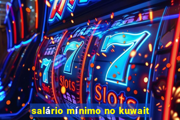 salário mínimo no kuwait