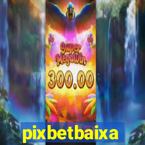 pixbetbaixa