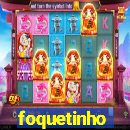 foquetinho