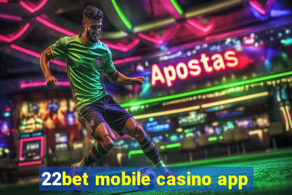 22bet mobile casino app