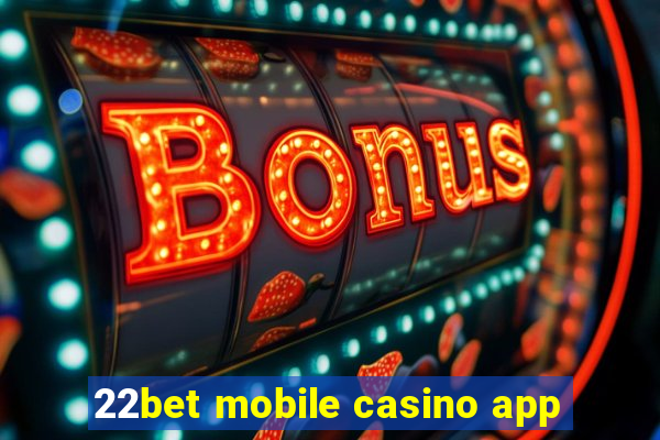 22bet mobile casino app