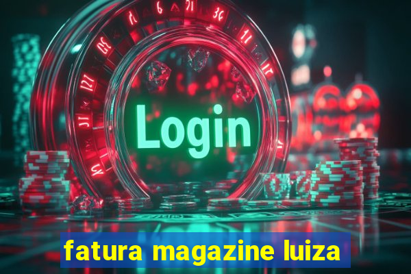 fatura magazine luiza