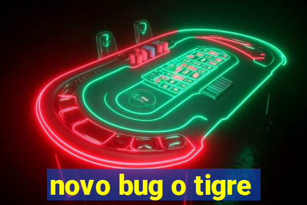 novo bug o tigre