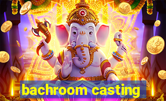 bachroom casting