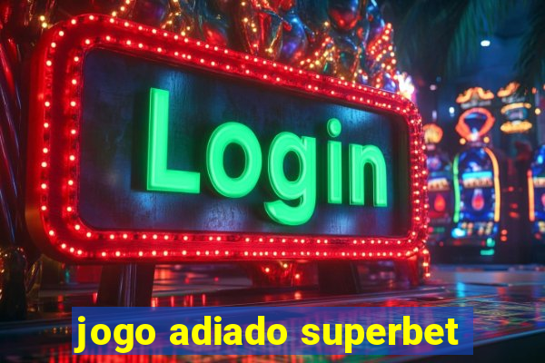 jogo adiado superbet