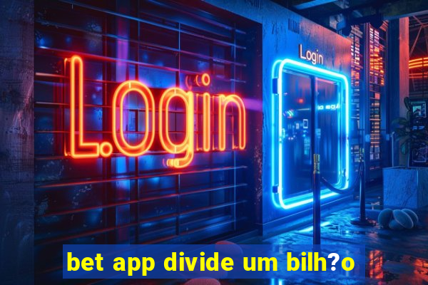 bet app divide um bilh?o