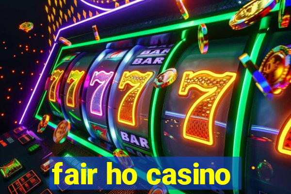 fair ho casino