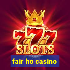 fair ho casino