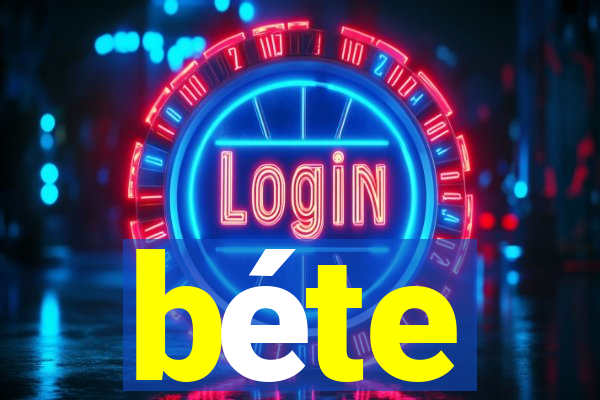 béte