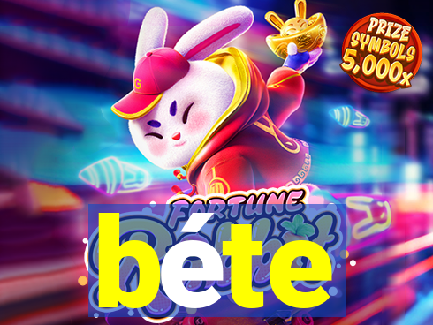 béte