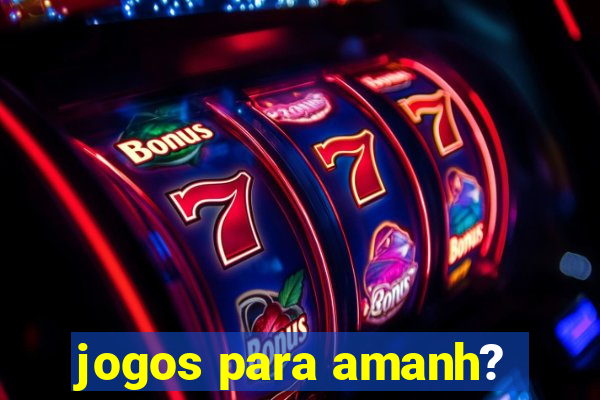 jogos para amanh?